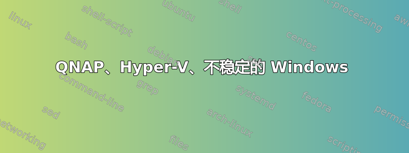 QNAP、Hyper-V、不稳定的 Windows