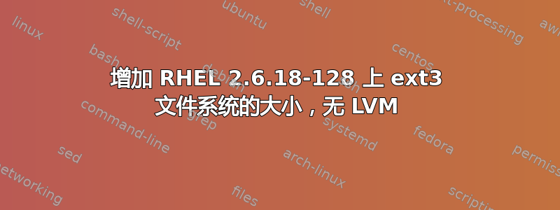 增加 RHEL 2.6.18-128 上 ext3 文件系统的大小，无 LVM