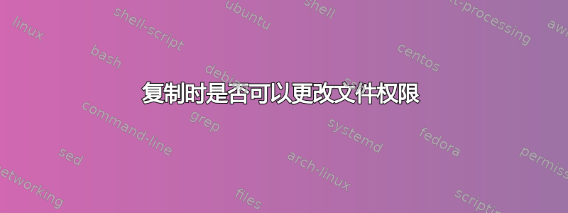 复制时是否可以更改文件权限