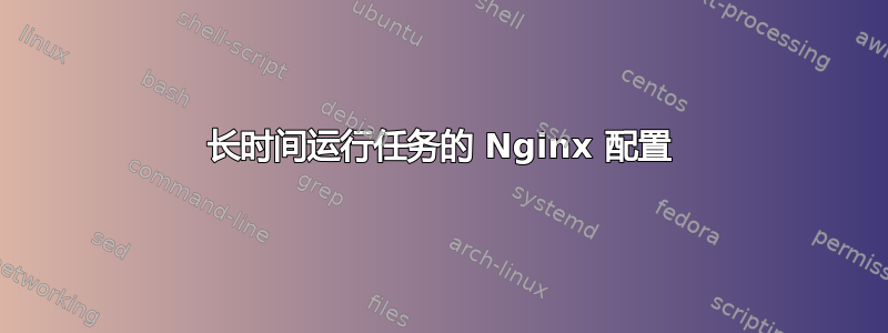 长时间运行任务的 Nginx 配置