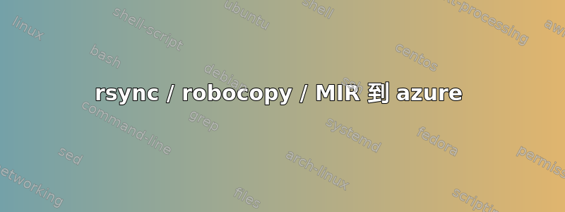 rsync / robocopy / MIR 到 azure