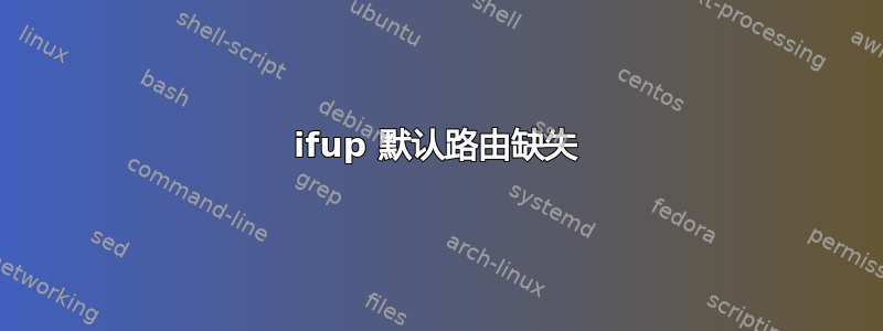 ifup 默认路由缺失