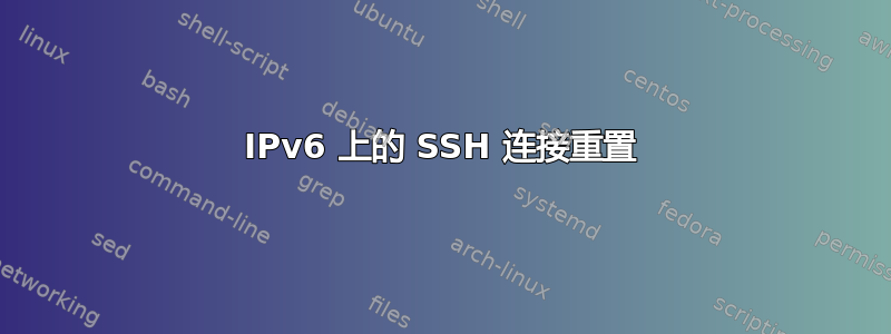 IPv6 上的 SSH 连接重置