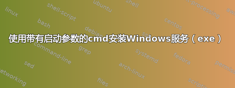 使用带有启动参数的cmd安装Windows服务（exe）