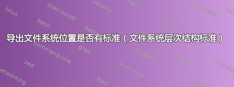 导出文件系统位置是否有标准（文件系统层次结构标准）