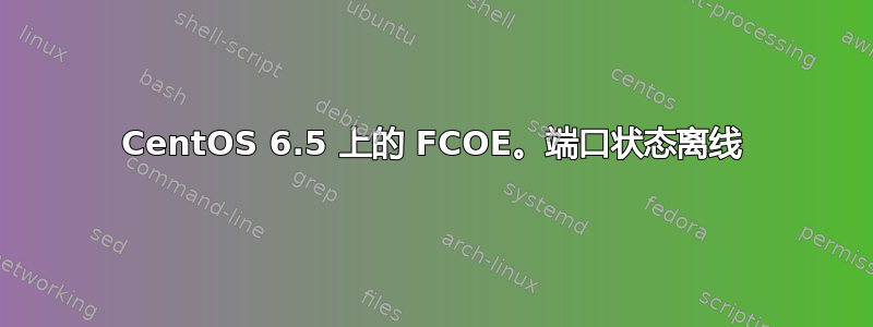 CentOS 6.5 上的 FCOE。端口状态离线