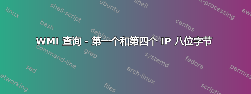 WMI 查询 - 第一个和第四个 IP 八位字节