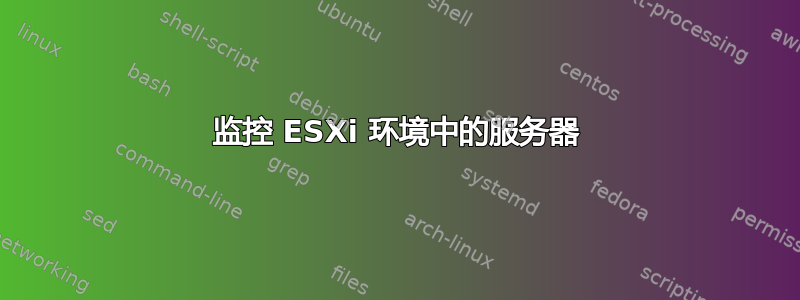 监控 ESXi 环境中的服务器