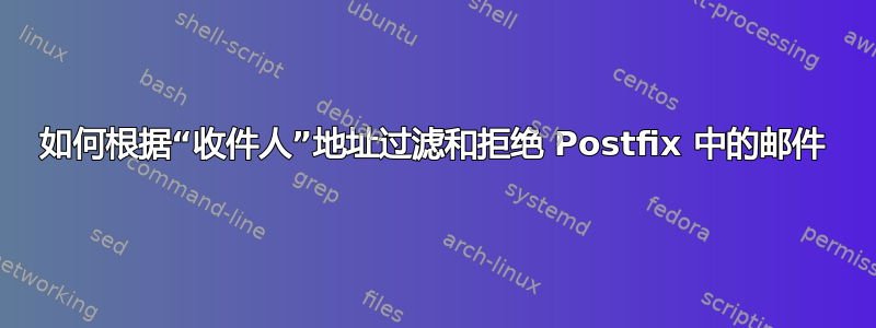 如何根据“收件人”地址过滤和拒绝 Postfix 中的邮件