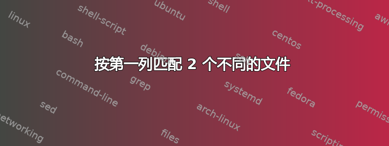 按第一列匹配 2 个不同的文件