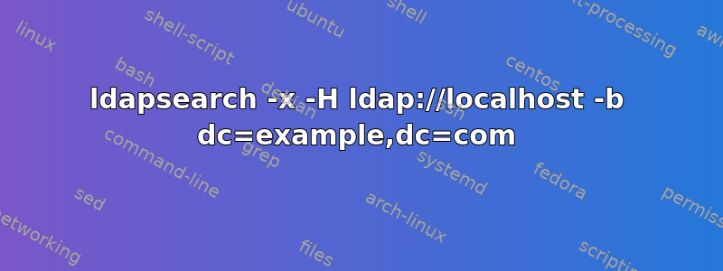 ldapsearch -x -H ldap://localhost -b dc=example,dc=com