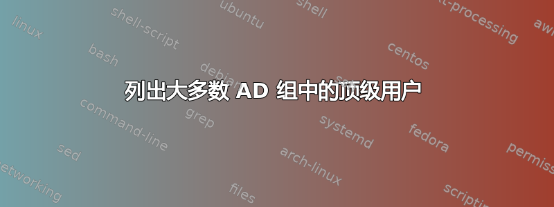 列出大多数 AD 组中的顶级用户