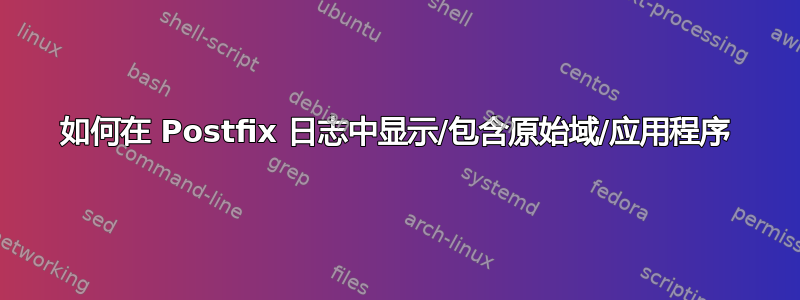 如何在 Postfix 日志中显示/包含原始域/应用程序