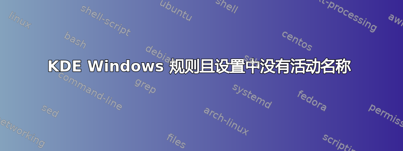 KDE Windows 规则且设置中没有活动名称