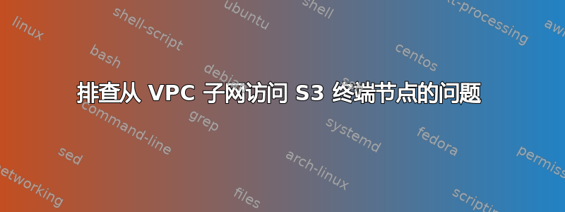 排查从 VPC 子网访问 S3 终端节点的问题