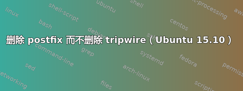 删除 postfix 而不删除 tripwire（Ubuntu 15.10）