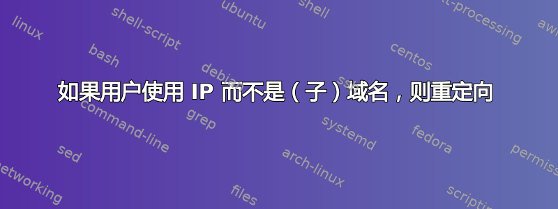 如果用户使用 IP 而不是（子）域名，则重定向