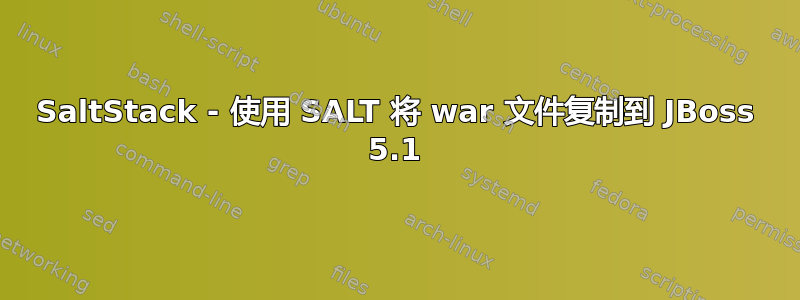 SaltStack - 使用 SALT 将 war 文件复制到 JBoss 5.1