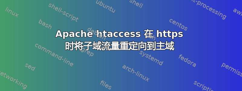 Apache htaccess 在 https 时将子域流量重定向到主域