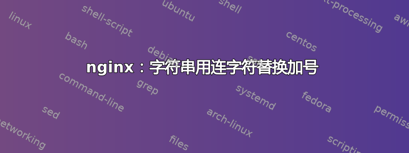 nginx：字符串用连字符替换加号