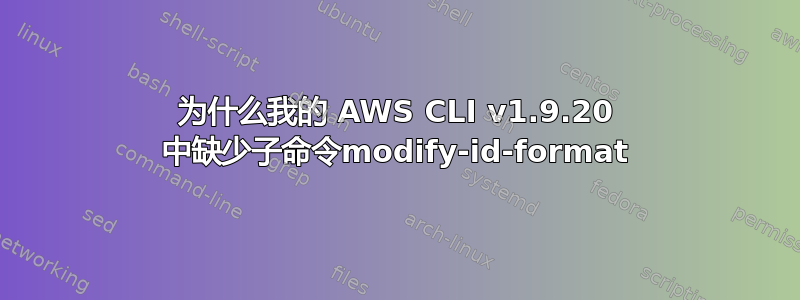 为什么我的 AWS CLI v1.9.20 中缺少子命令modify-id-format