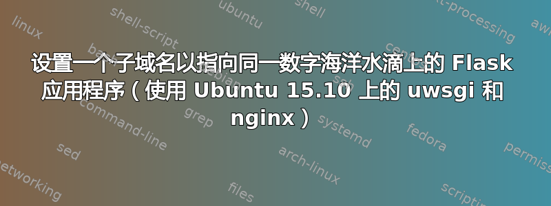 设置一个子域名以指向同一数字海洋水滴上的 Flask 应用程序（使用 Ubuntu 15.10 上的 uwsgi 和 nginx）