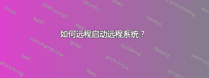 如何远程启动远程系统？