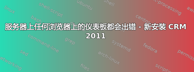 服务器上任何浏览器上的仪表板都会出错 - 新安装 CRM 2011