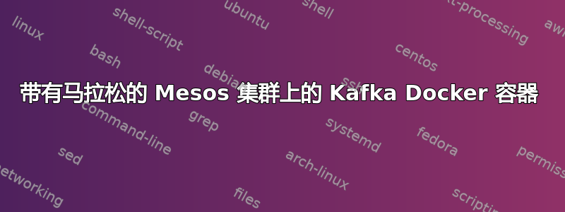 带有马拉松的 Mesos 集群上的 Kafka Docker 容器