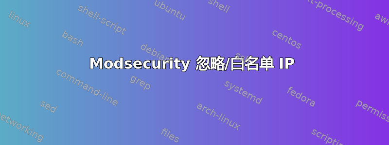 Modsecurity 忽略/白名单 IP