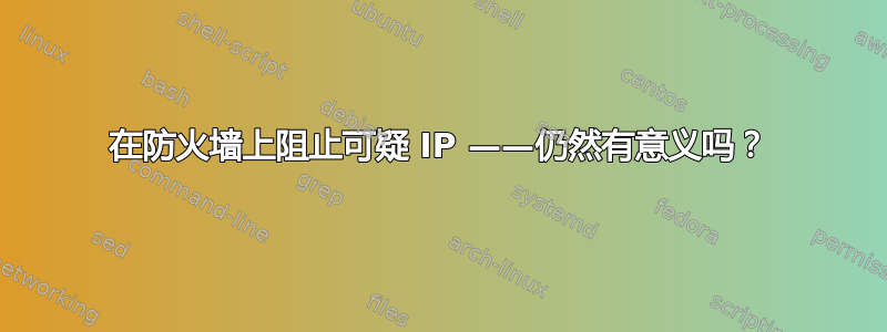 在防火墙上阻止可疑 IP ——仍然有意义吗？