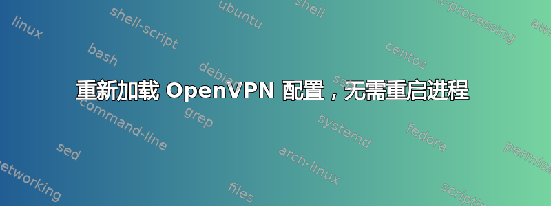 重新加载 OpenVPN 配置，无需重启进程