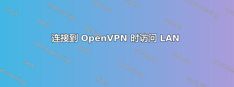 连接到 OpenVPN 时访问 LAN