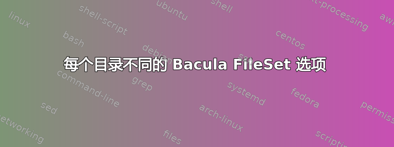 每个目录不同的 Bacula FileSet 选项