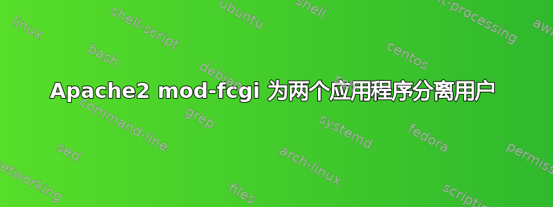 Apache2 mod-fcgi 为两个应用程序分离用户