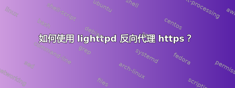 如何使用 lighttpd 反向代理 https？