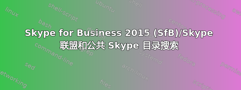 Skype for Business 2015 (SfB)/Skype 联盟和公共 Skype 目录搜索