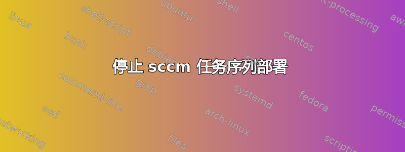 停止 sccm 任务序列部署