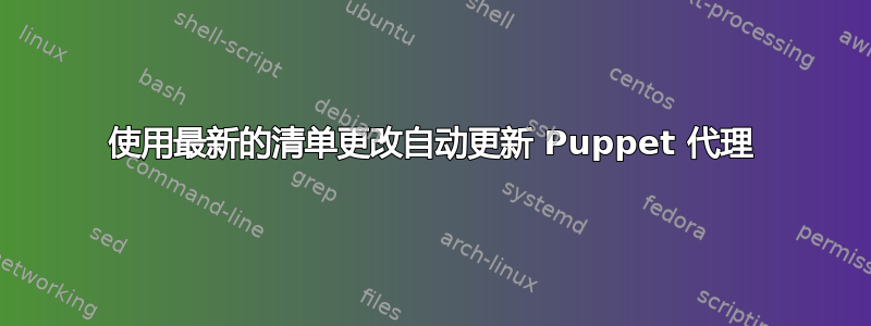 使用最新的清单更改自动更新 Puppet 代理