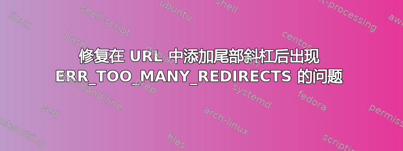 修复在 URL 中添加尾部斜杠后出现 ERR_TOO_MANY_REDIRECTS 的问题