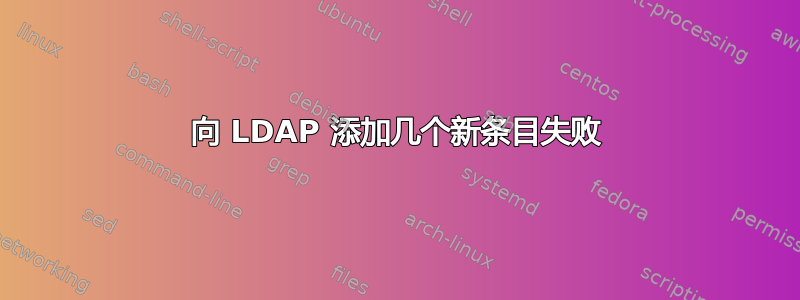 向 LDAP 添加几个新条目失败