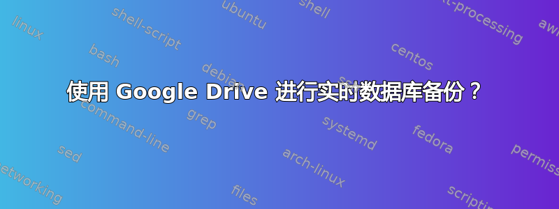 使用 Google Drive 进行实时数据库备份？