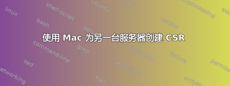 使用 Mac 为另一台服务器创建 CSR