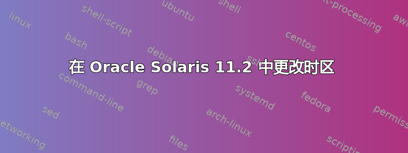 在 Oracle Solaris 11.2 中更改时区