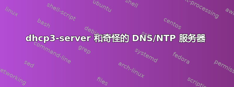 dhcp3-server 和奇怪的 DNS/NTP 服务器