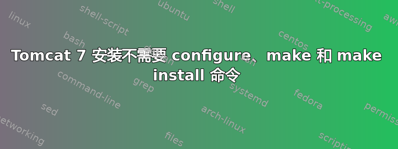 Tomcat 7 安装不需要 configure、make 和 make install 命令