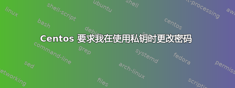 Centos 要求我在使用私钥时更改密码