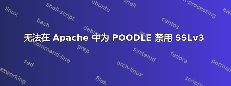 无法在 Apache 中为 POODLE 禁用 SSLv3