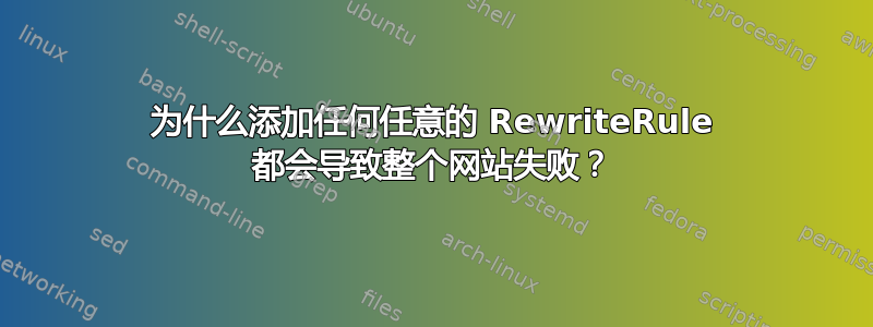 为什么添加任何任意的 RewriteRule 都会导致整个网站失败？