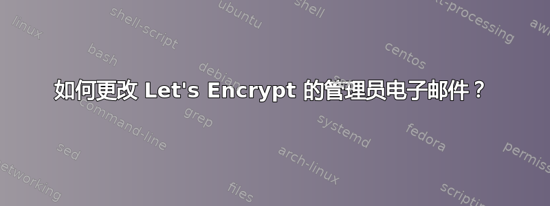 如何更改 Let's Encrypt 的管理员电子邮件？